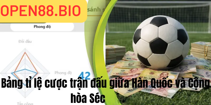 Nhận Định Hàn Quốc vs Cộng Hòa Séc 12/06/2026 09:00 bảng tỉ lệ cược trận đấu giữa hàn quốc vs cộng hòa séc